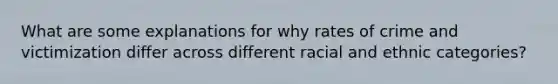 What are some explanations for why rates of crime and victimization differ across different racial and ethnic categories?