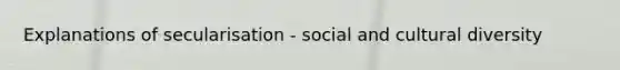 Explanations of secularisation - social and cultural diversity