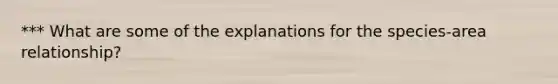 *** What are some of the explanations for the species-area relationship?