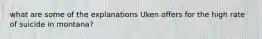 what are some of the explanations Uken offers for the high rate of suicide in montana?