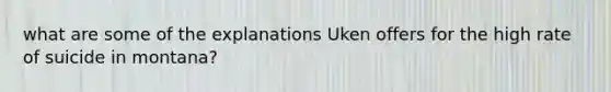 what are some of the explanations Uken offers for the high rate of suicide in montana?