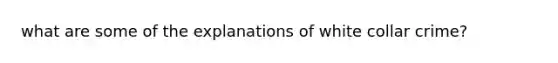 what are some of the explanations of white collar crime?