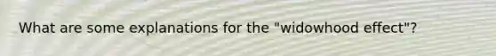 What are some explanations for the "widowhood effect"?
