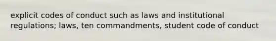 explicit codes of conduct such as laws and institutional regulations; laws, ten commandments, student code of conduct