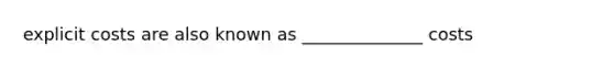 explicit costs are also known as ______________ costs