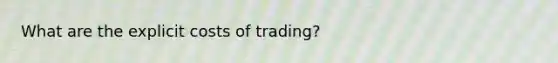 What are the explicit costs of trading?