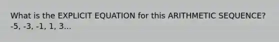 What is the EXPLICIT EQUATION for this <a href='https://www.questionai.com/knowledge/kEOHJX0H1w-arithmetic-sequence' class='anchor-knowledge'>arithmetic sequence</a>? -5, -3, -1, 1, 3...