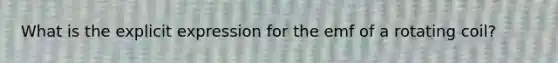 What is the explicit expression for the emf of a rotating coil?