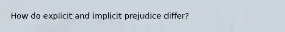 How do explicit and implicit prejudice differ?