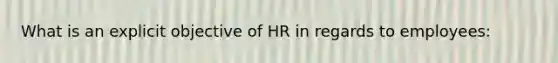 What is an explicit objective of HR in regards to employees: