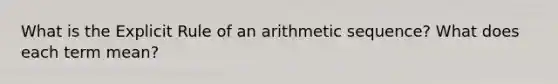 What is the Explicit Rule of an <a href='https://www.questionai.com/knowledge/kEOHJX0H1w-arithmetic-sequence' class='anchor-knowledge'>arithmetic sequence</a>? What does each term mean?