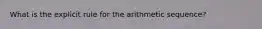 What is the explicit rule for the arithmetic sequence?