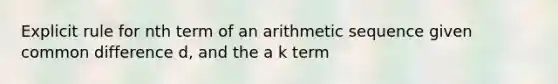 Explicit rule for nth term of an arithmetic sequence given common difference d, and the a k term