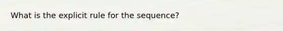 What is the explicit rule for the sequence?