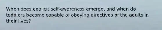 When does explicit self-awareness emerge, and when do toddlers become capable of obeying directives of the adults in their lives?