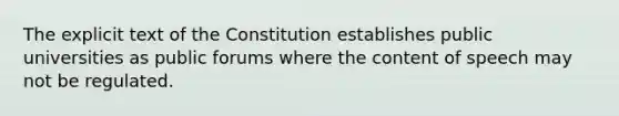 The explicit text of the Constitution establishes public universities as public forums where the content of speech may not be regulated.