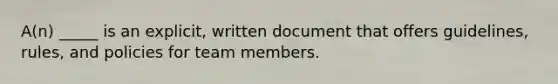 A(n) _____ is an explicit, written document that offers guidelines, rules, and policies for team members.