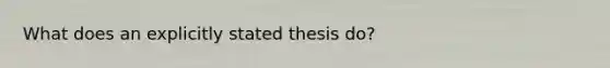 What does an explicitly stated thesis do?