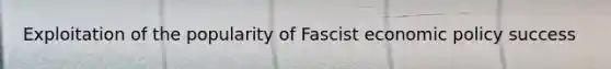 Exploitation of the popularity of Fascist economic policy success