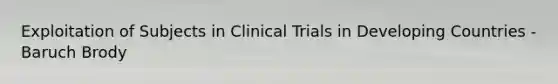 Exploitation of Subjects in Clinical Trials in Developing Countries - Baruch Brody