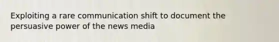 Exploiting a rare communication shift to document the persuasive power of the news media