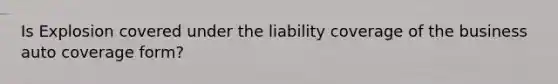 Is Explosion covered under the liability coverage of the business auto coverage form?