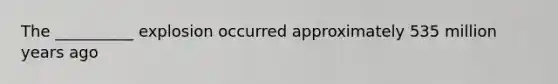 The __________ explosion occurred approximately 535 million years ago