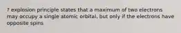 ? explosion principle states that a maximum of two electrons may occupy a single atomic orbital, but only if the electrons have opposite spins