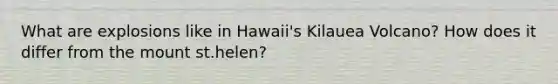 What are explosions like in Hawaii's Kilauea Volcano? How does it differ from the mount st.helen?