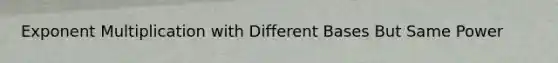 Exponent Multiplication with <a href='https://www.questionai.com/knowledge/krImMbRqT0-different-bases' class='anchor-knowledge'>different bases</a> But Same Power