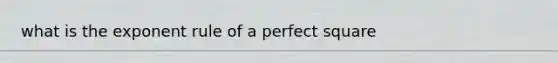 what is the exponent rule of a perfect square