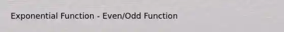 Exponential Function - Even/Odd Function