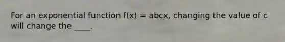 For an <a href='https://www.questionai.com/knowledge/kOCQ53yuXa-exponential-function' class='anchor-knowledge'>exponential function</a> f(x) = abcx, changing the value of c will change the ____.