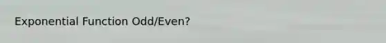 Exponential Function Odd/Even?