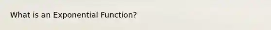 What is an Exponential Function?