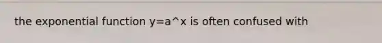 the exponential function y=a^x is often confused with