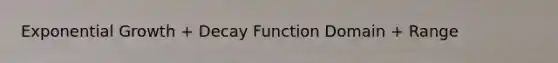 Exponential Growth + Decay Function Domain + Range