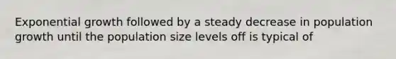 Exponential growth followed by a steady decrease in population growth until the population size levels off is typical of
