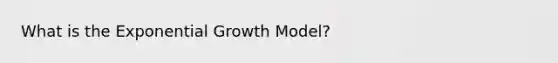 What is the Exponential Growth Model?