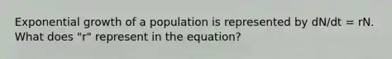 Exponential growth of a population is represented by dN/dt = rN. What does "r" represent in the equation?