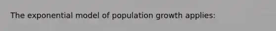 The exponential model of population growth applies: