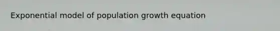 Exponential model of population growth equation