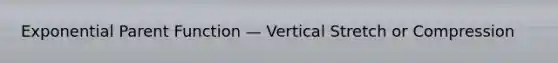 Exponential Parent Function — Vertical Stretch or Compression