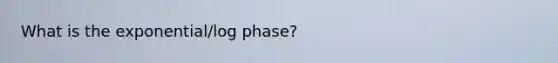 What is the exponential/log phase?