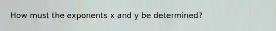 How must the exponents x and y be determined?