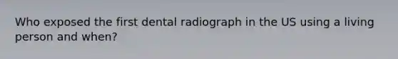 Who exposed the first dental radiograph in the US using a living person and when?