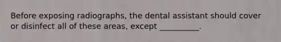 Before exposing radiographs, the dental assistant should cover or disinfect all of these areas, except __________.