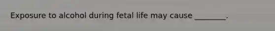Exposure to alcohol during fetal life may cause ________.