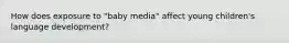 How does exposure to "baby media" affect young children's language development?