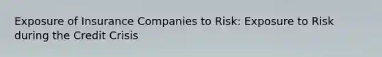 Exposure of Insurance Companies to Risk: Exposure to Risk during the Credit Crisis